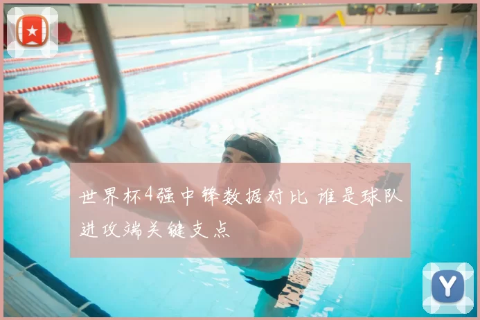 世界杯4强中锋数据对比 谁是球队进攻端关键支点