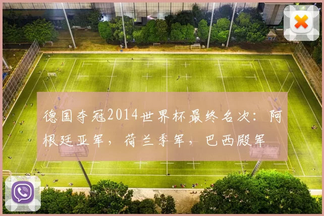 德国夺冠2014世界杯最终名次:阿根廷亚军,荷兰季军,巴西殿军