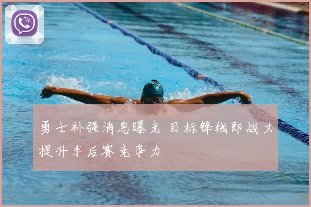 勇士补强消息曝光 目标锋线即战力提升季后赛竞争力