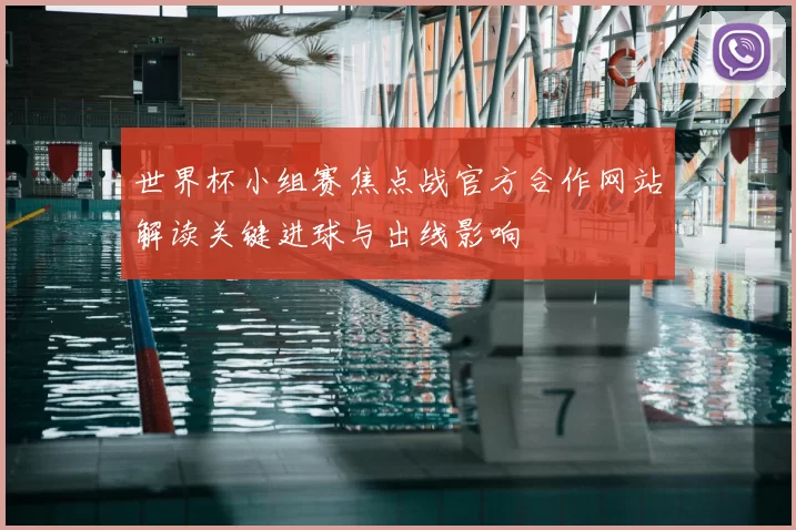 世界杯小组赛焦点战官方合作网站解读关键进球与出线影响